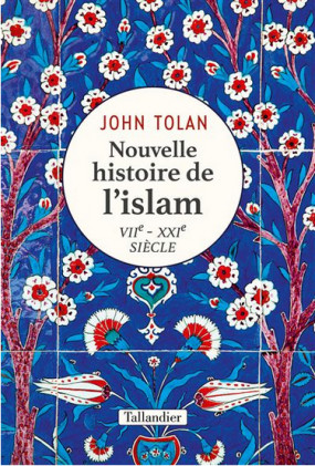 Nouvelle publication de John Tolan, membre associé de l’IEA de Nantes : Nouvelle histoire de l’islam VIIe - XXIe siècle.