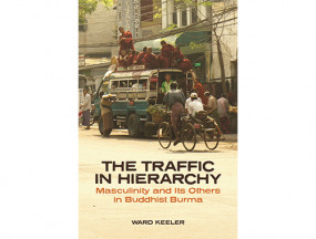 The Traffic in Hierarchy: Masculinity and Its Others in Buddhist Burma