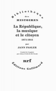 La République, la musique et le citoyen (1871-1914), [Composing the citizen], par Jann Pasler