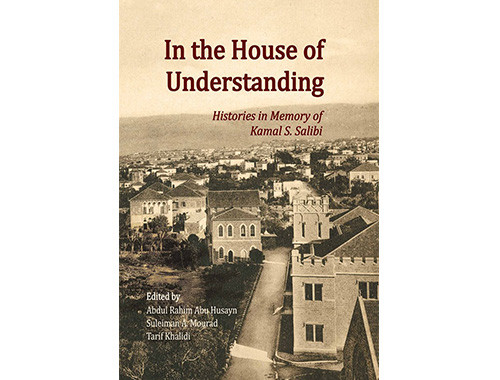 In the House of Understanding. Histories in Memory of Kamal S. Salibi